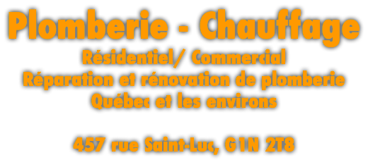 Plomberie - Chauffage
Résidentiel/ Commercial
Réparation et rénovation de plomberie
Québec et les environs 457 rue Saint-Luc, G1N 2T8